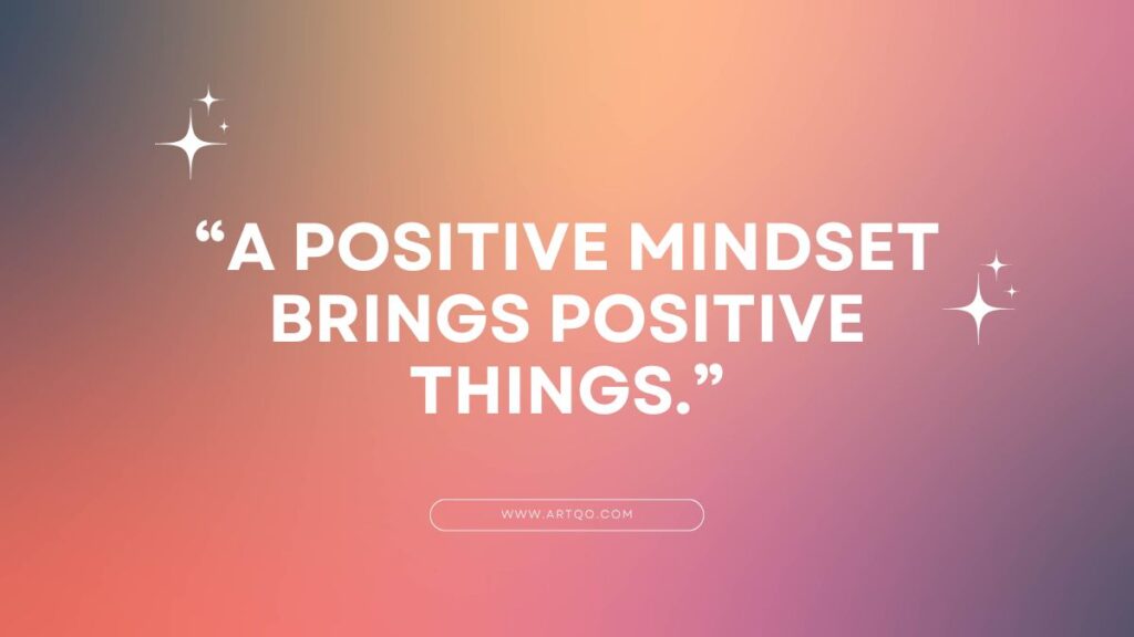 “A positive mindset brings positive things.”