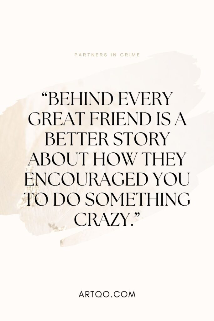 Behind every great friend is a better story about how they encouraged you to do something crazy. Perfect fun quote with friends to celebrate adventurous bonds.
