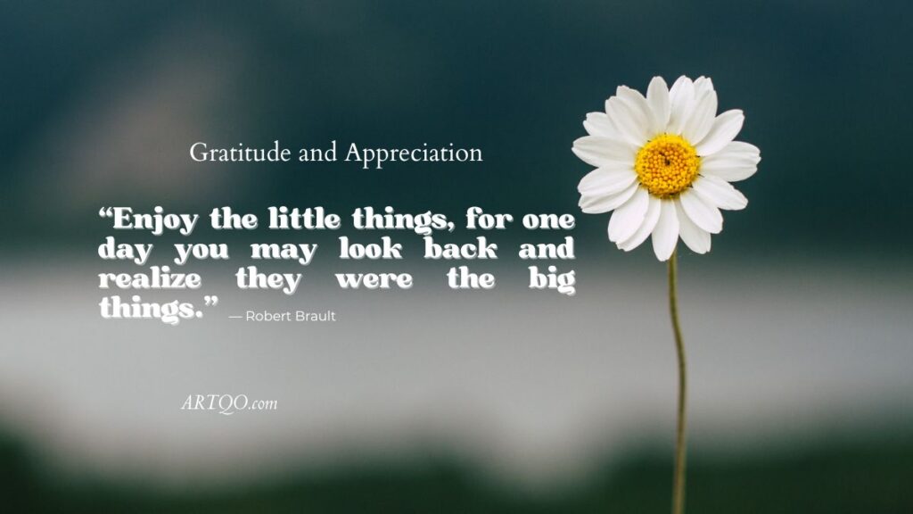 “Enjoy the little things, for one day you may look back and realize they were the big things.”