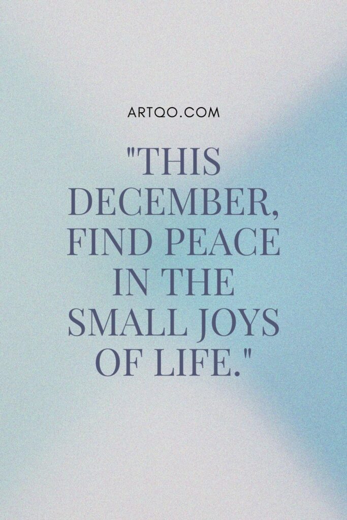 "This December, find peace in the small joys of life."
