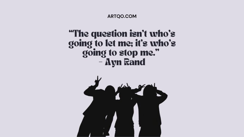 “The question isn’t who’s going to let me; it’s who’s going to stop me.”