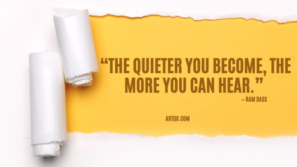 “The quieter you become, the more you can hear.”