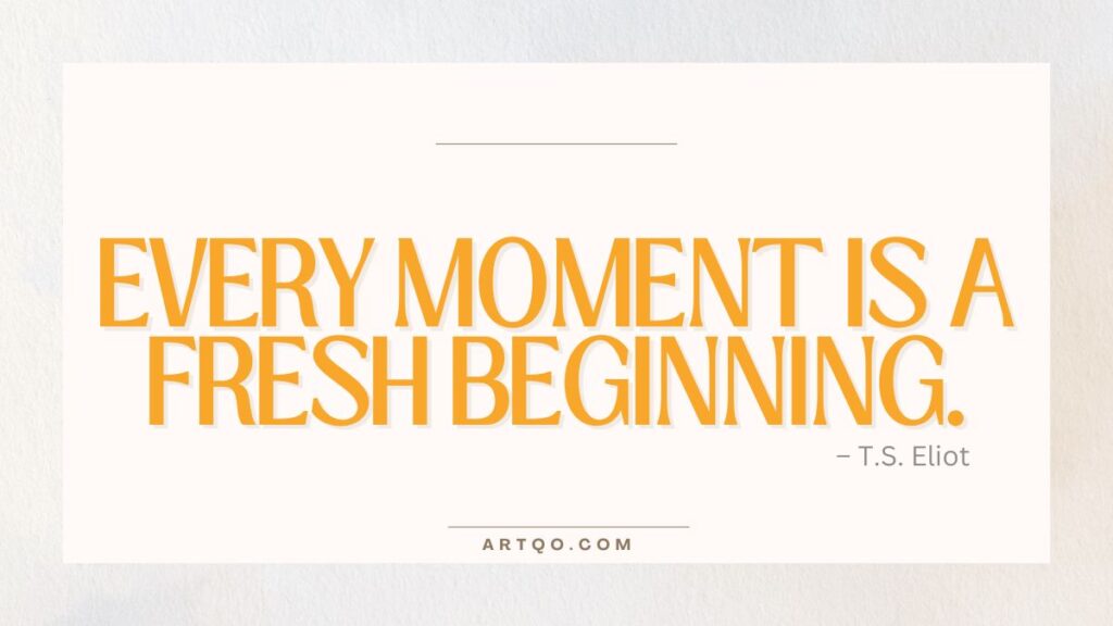 Text in orange reads, "Every moment is a fresh beginning." by T.S. Eliot on a cream background. The tone is motivational and uplifting.
