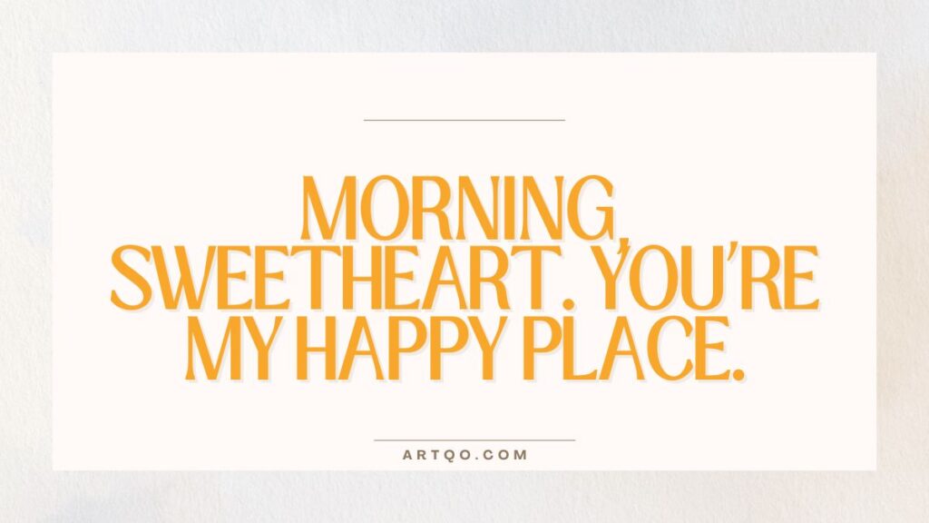 Text on a white background reads "Morning sweetheart. You're my happy place" in bold, warm yellow-orange letters. The tone is affectionate and uplifting.