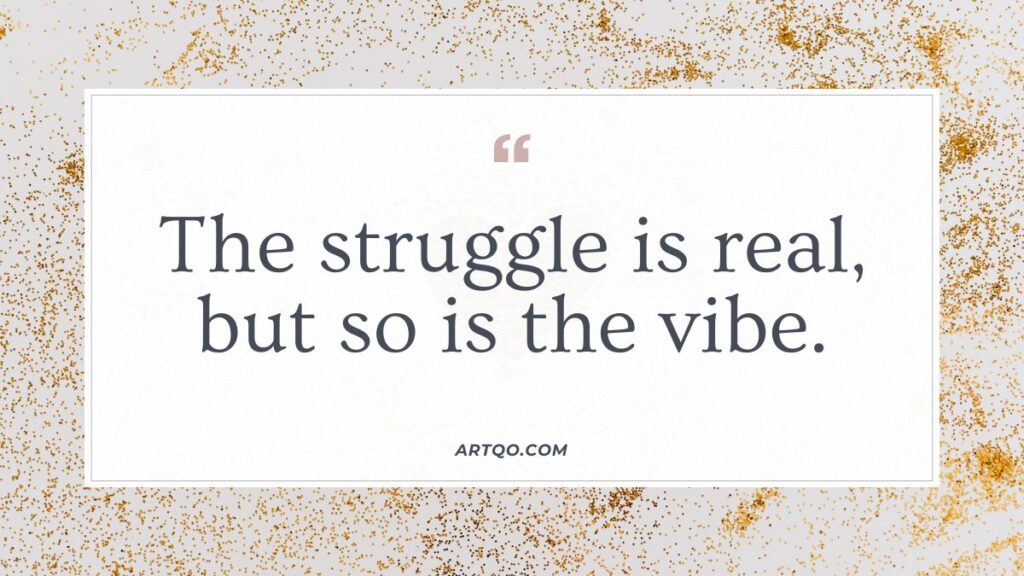 Quote on a white background says, "The struggle is real, but so is the vibe," surrounded by a border of golden glitter. Tone is uplifting and resilient.