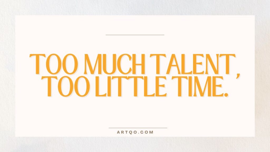 Text "Too much talent, too little time" in bold, orange letters on a light background. The tone is motivational, emphasizing creativity and urgency.