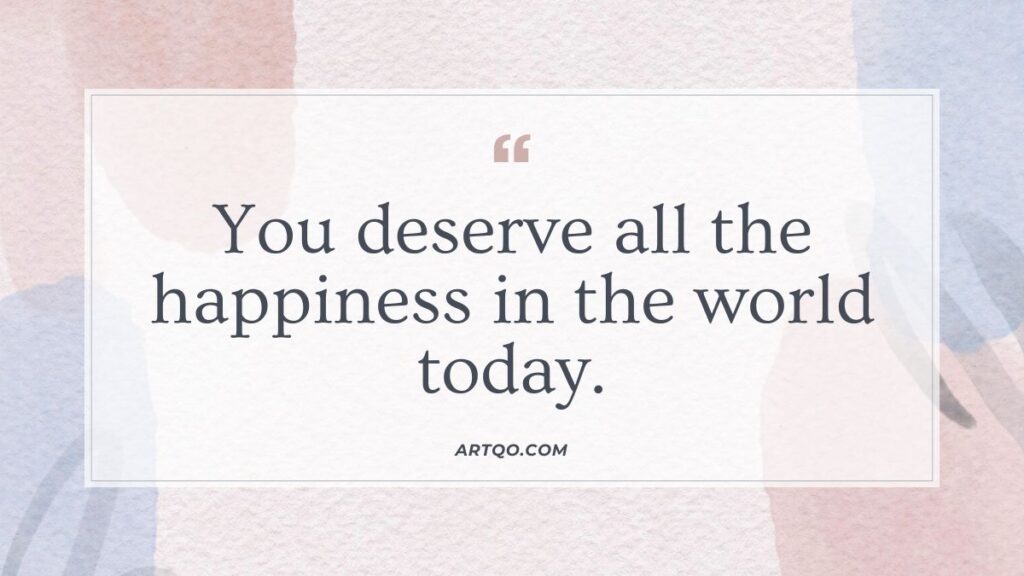 Inspirational quote on a textured pastel background reads, "You deserve all the happiness in the world today." It conveys a message of positivity and encouragement.