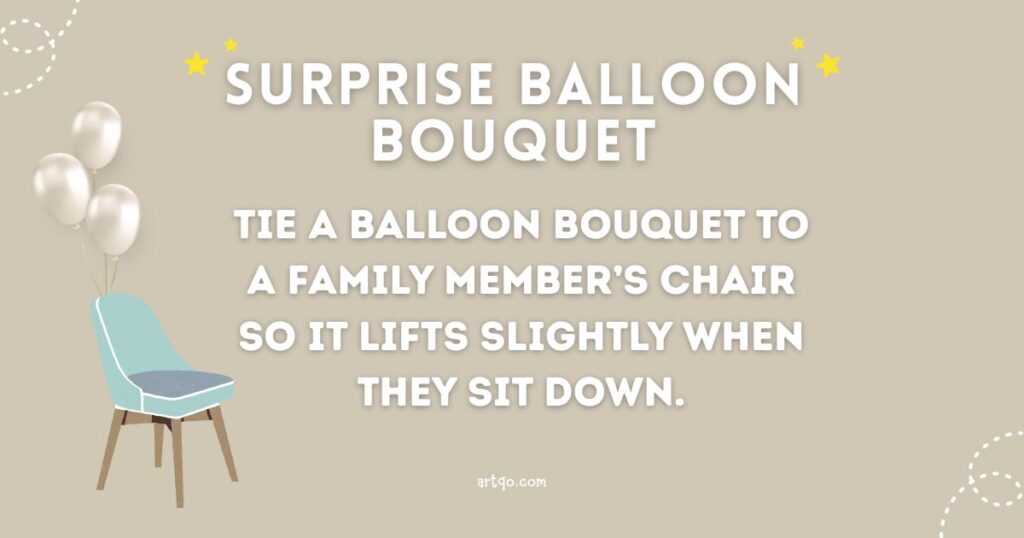 "Light beige background with text: 'Surprise Balloon Bouquet. Tie a balloon bouquet to a family member's chair so it lifts slightly when they sit down.' To the left, three white balloons are attached to a blue chair. Stars and dotted lines add a festive touch."